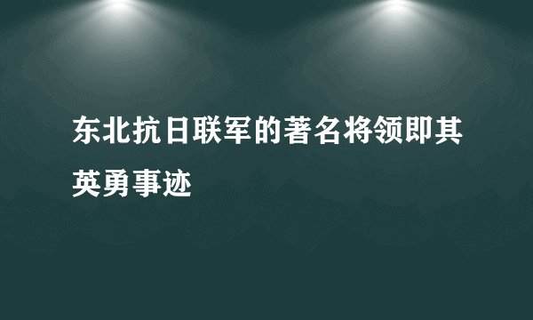 东北抗日联军的著名将领即其英勇事迹