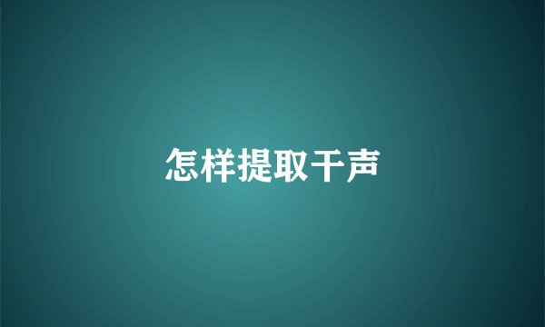 怎样提取干声