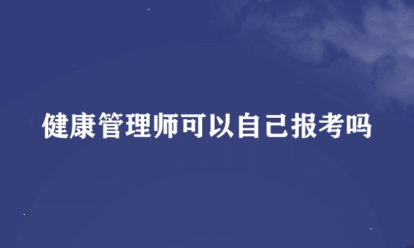 健康管理师可以自己报考吗