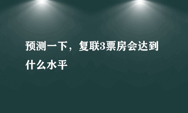 预测一下，复联3票房会达到什么水平