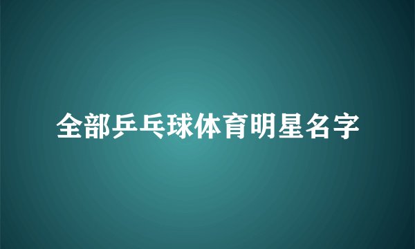 全部乒乓球体育明星名字
