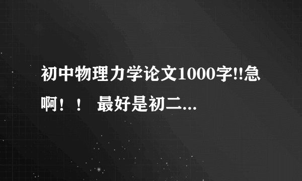 初中物理力学论文1000字!!急啊！！ 最好是初二的学生的思维写的！谢了