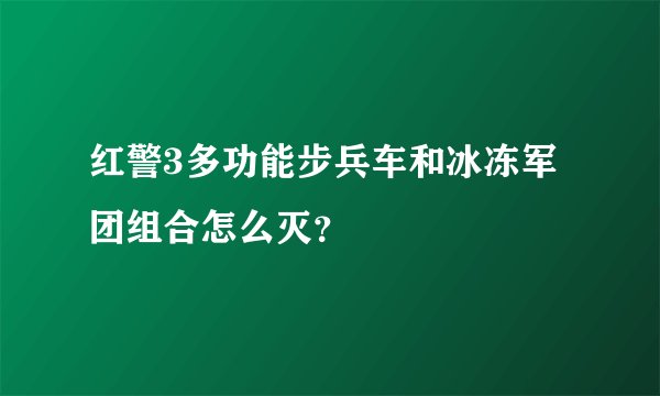 红警3多功能步兵车和冰冻军团组合怎么灭？
