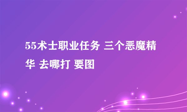 55术士职业任务 三个恶魔精华 去哪打 要图