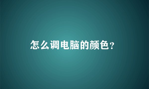 怎么调电脑的颜色？