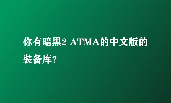 你有暗黑2 ATMA的中文版的装备库？