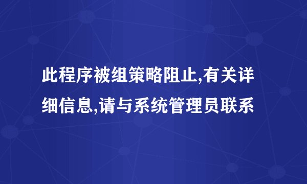 此程序被组策略阻止,有关详细信息,请与系统管理员联系