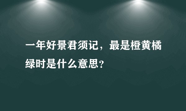 一年好景君须记，最是橙黄橘绿时是什么意思？