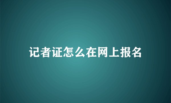 记者证怎么在网上报名