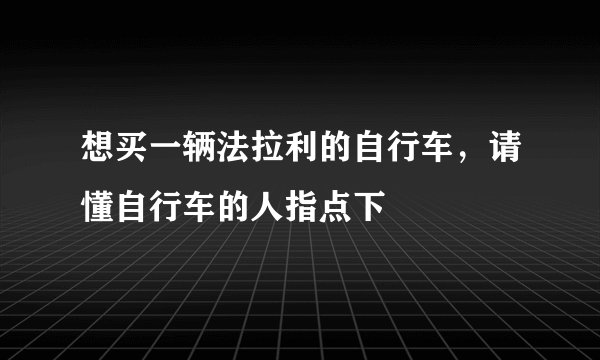想买一辆法拉利的自行车，请懂自行车的人指点下