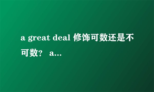 a great deal 修饰可数还是不可数？ a number of 和