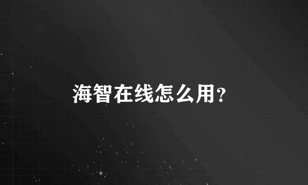 海智在线怎么用？