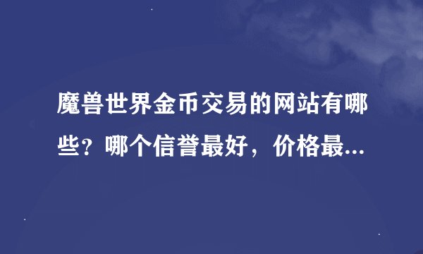 魔兽世界金币交易的网站有哪些？哪个信誉最好，价格最便宜呢？