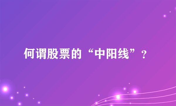 何谓股票的“中阳线”？