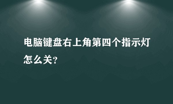电脑键盘右上角第四个指示灯怎么关？