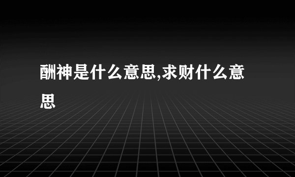 酬神是什么意思,求财什么意思