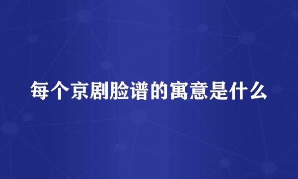 每个京剧脸谱的寓意是什么