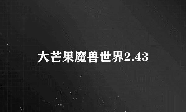 大芒果魔兽世界2.43