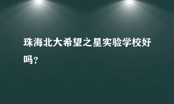 珠海北大希望之星实验学校好吗？