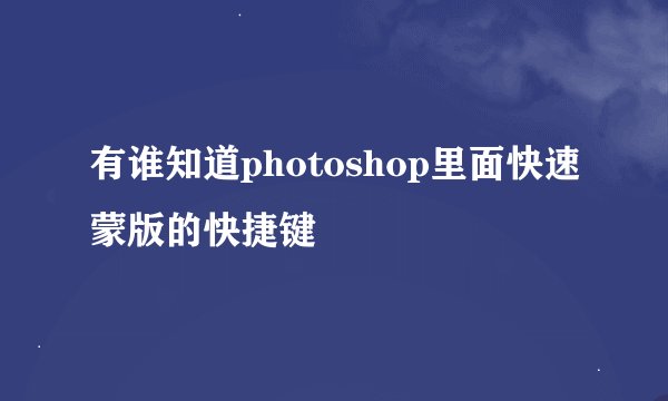 有谁知道photoshop里面快速蒙版的快捷键