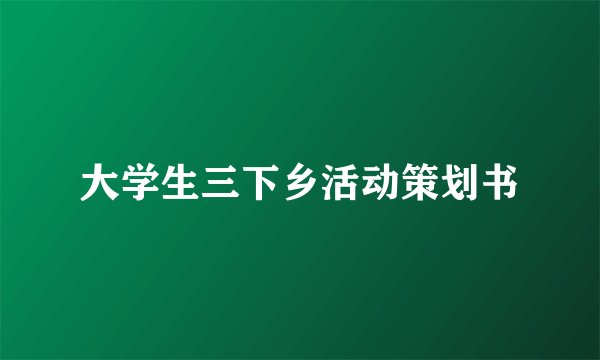 大学生三下乡活动策划书