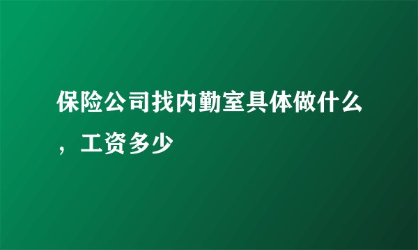 保险公司找内勤室具体做什么，工资多少
