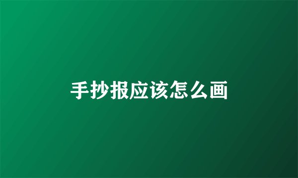 手抄报应该怎么画