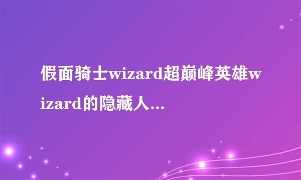 假面骑士wizard超巅峰英雄wizard的隐藏人物是谁，怎么得，我是用psp玩的。