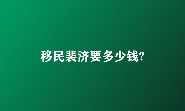 移民裴济要多少钱?