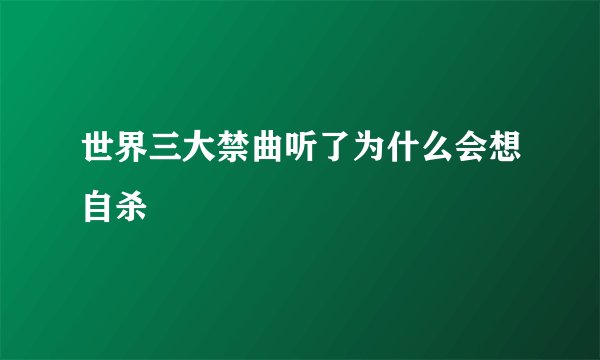 世界三大禁曲听了为什么会想自杀
