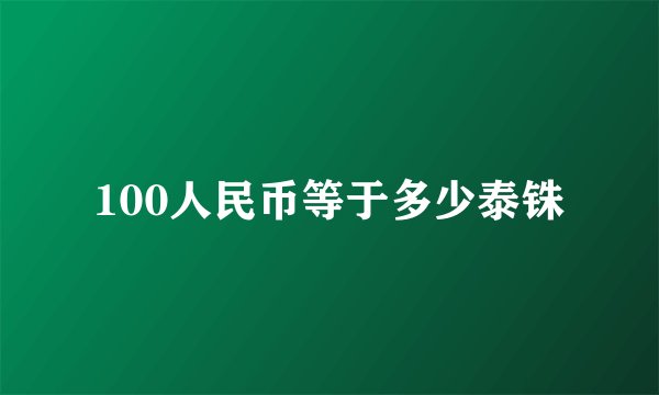 100人民币等于多少泰铢