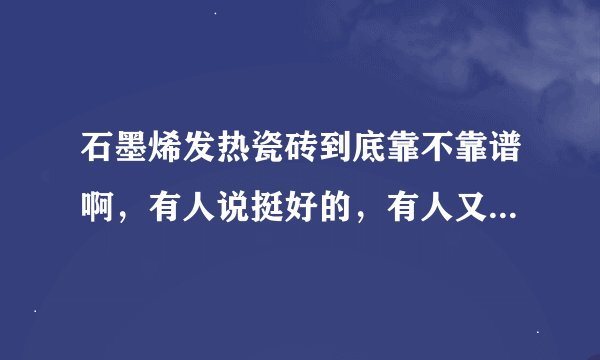 石墨烯发热瓷砖到底靠不靠谱啊，有人说挺好的，有人又说不好，有在做的比较好的品牌可以参考一下的吗？