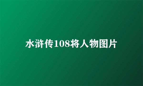 水浒传108将人物图片