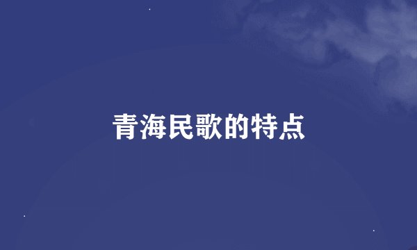 青海民歌的特点