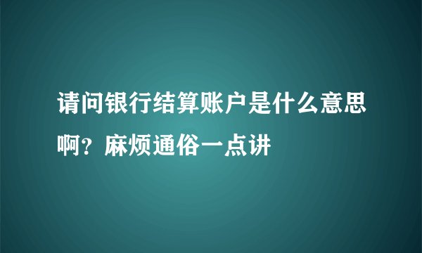 请问银行结算账户是什么意思啊？麻烦通俗一点讲