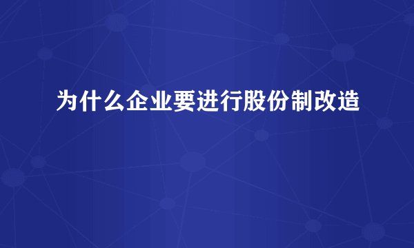为什么企业要进行股份制改造