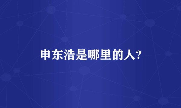 申东浩是哪里的人?