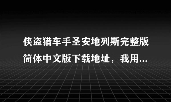 侠盗猎车手圣安地列斯完整版简体中文版下载地址，我用的是迅雷！
