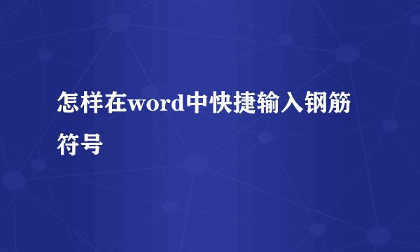 怎样在word中快捷输入钢筋符号