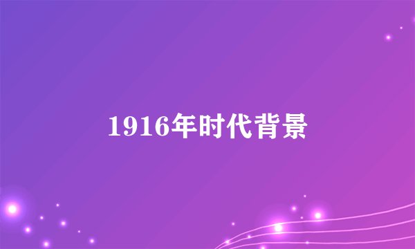1916年时代背景