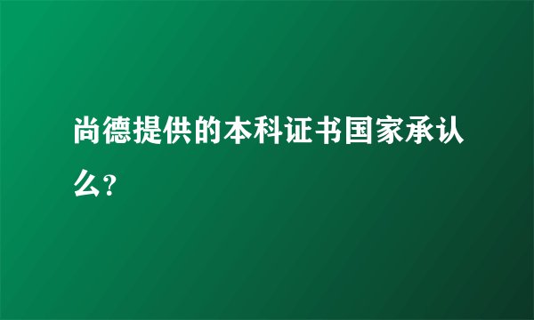 尚德提供的本科证书国家承认么？