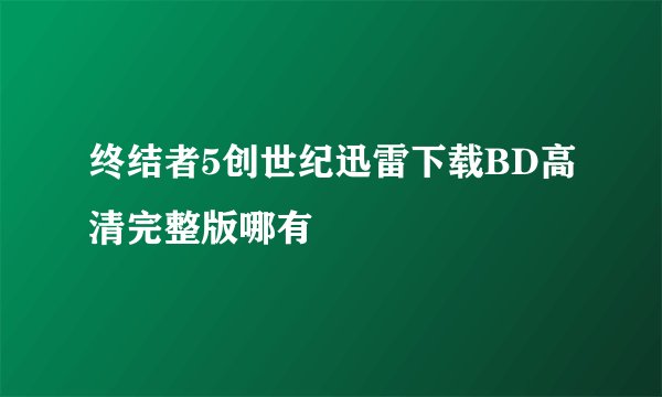 终结者5创世纪迅雷下载BD高清完整版哪有
