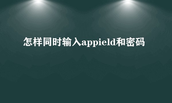 怎样同时输入appield和密码