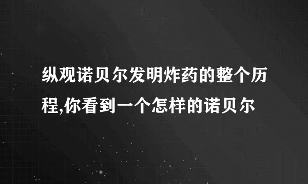 纵观诺贝尔发明炸药的整个历程,你看到一个怎样的诺贝尔