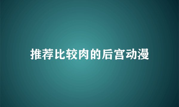 推荐比较肉的后宫动漫