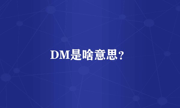 DM是啥意思？
