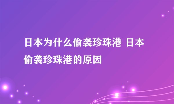 日本为什么偷袭珍珠港 日本偷袭珍珠港的原因
