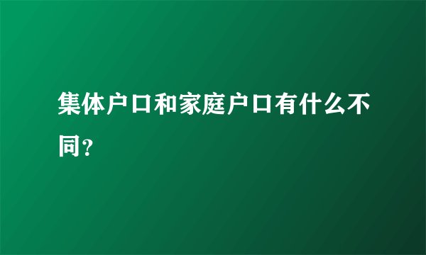 集体户口和家庭户口有什么不同？