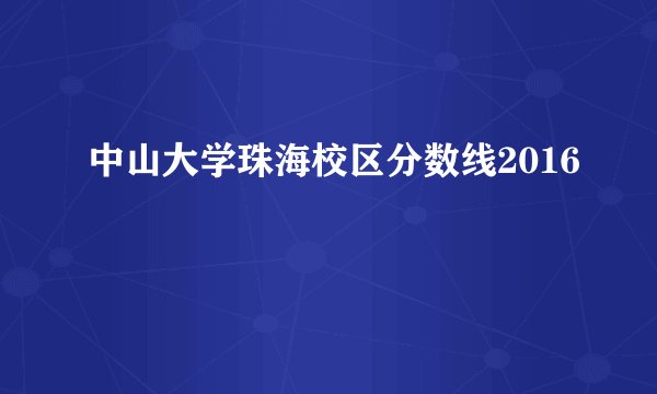 中山大学珠海校区分数线2016