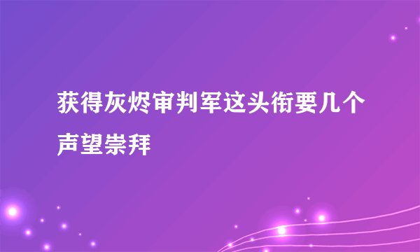 获得灰烬审判军这头衔要几个声望崇拜